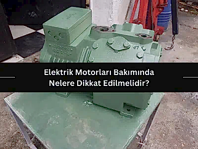 Elektrik Motorları Bakımında Nelere Dikkat Edilmelidir?